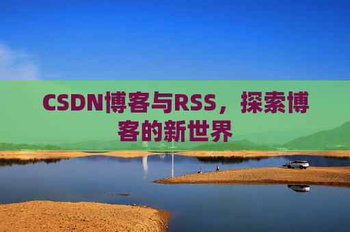 CSDN博客与RSS，探索博客的新世界