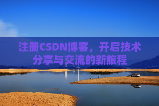 注册CSDN博客，开启技术分享与交流的新旅程